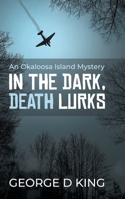 An Okaloosa Island Mystery: In the Dark, Death Lurks by King, George D.
