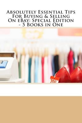Absolutely Essential Tips For Buying & Selling On eBay - Special Edition - 3 Books in One by Gurian, Phil