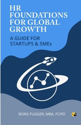 HR Foundations For Global Growth: A Guide For Startups & SMEs by Fugger, Boris