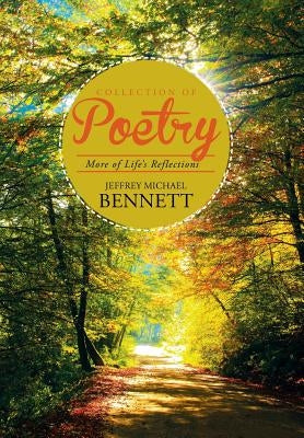 Collection of Poetry: More of Life's Reflections by Bennett, Jeffrey Michael