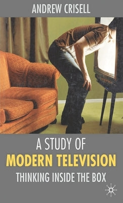 A Study of Modern Television: Thinking Inside the Box by Crisell, Andrew