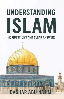 Understanding Islam: 115 Questions and Clear Answers by Abu Najim, Bashar
