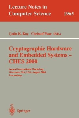 Cryptographic Hardware and Embedded Systems - Ches 2000: Second International Workshop Worcester, Ma, Usa, August 17-18, 2000 Proceedings by Koc, Cetin K.