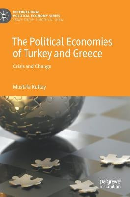 The Political Economies of Turkey and Greece: Crisis and Change by Kutlay, Mustafa