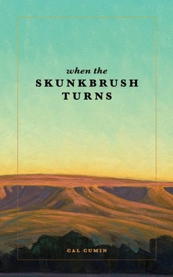 When the Skunkbrush Turns by Cumin, Cal