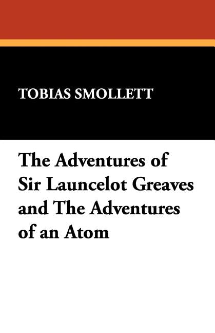 The Adventures of Sir Launcelot Greaves and The Adventures of an Atom by Smollett, Tobias