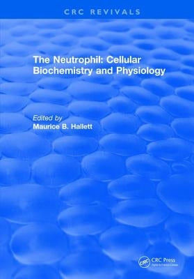 The Neutrophil: Cellular Biochemistry and Physiology by Hallett, Maurice B.