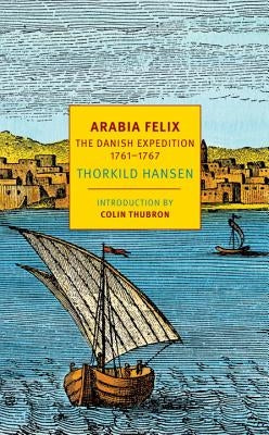 Arabia Felix: The Danish Expedition of 1761-1767 by Hansen, Thorkild