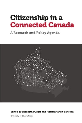 Citizenship in a Connected Canada: A Research and Policy Agenda by DuBois, Elizabeth