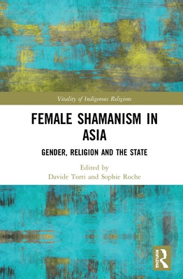 The Shamaness in Asia: Gender, Religion and the State by Torri, Davide