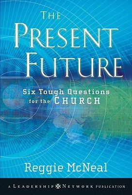 The Present Future: Six Tough Questions for the Church by McNeal, Reggie