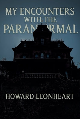 My Encounters with the Paranormal by Leonheart, Howard