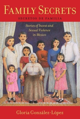 Family Secrets: Stories of Incest and Sexual Violence in Mexico by González-López, Gloria
