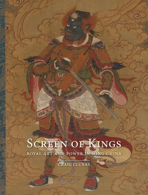 Screen of Kings: Royal Art and Power in Ming China by Clunas, Craig