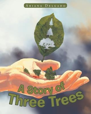 A Story of Three Trees by Delgado, Ariana