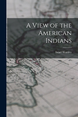 A View of the American Indians by Worsley, Israel