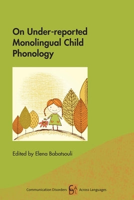 On Under-Reported Monolingual Child Phonology by Babatsouli, Elena