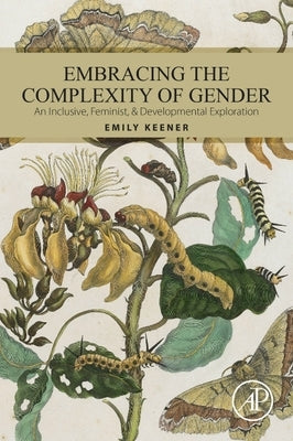 Embracing the Complexity of Gender: An Inclusive, Feminist, & Developmental Exploration by Keener, Emily