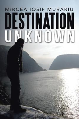 Destination Unknown by Murariu, Mircea Iosif