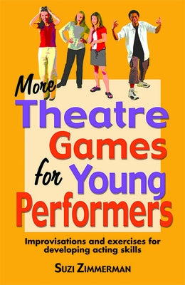 More Theatre Games for Young Performers: Improvisations and Exercises for Developing Acting Skills by Zimmerman, Suzi