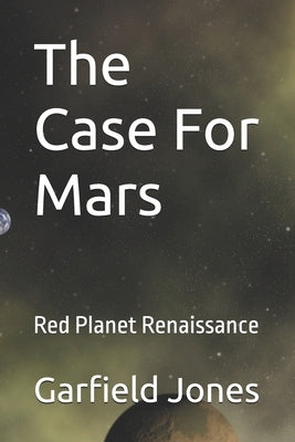 The Case For Mars: Red Planet Renaissance by Jones, Garfield
