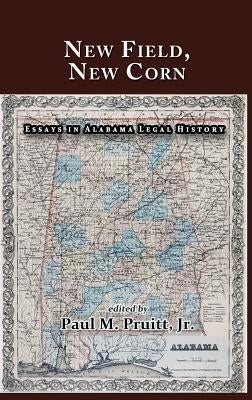 New Field, New Corn: Essays in Alabama Legal History by Pruitt, Paul M., Jr.
