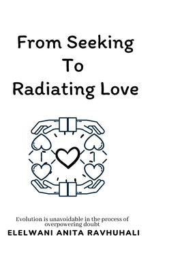 From Seeking To Radiating Love: Evolution is unavoidable in the process of overpowering doubt by Ravhuhali, Elelwani Anita