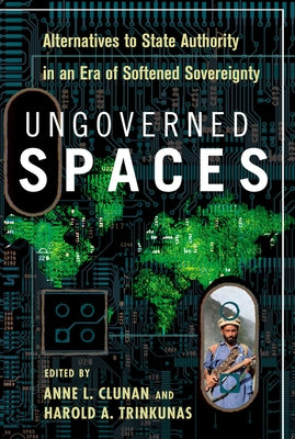 Ungoverned Spaces: Alternatives to State Authority in an Era of Softened Sovereignty by Clunan, Anne