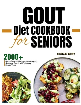 Gout Diet Cookbook for Seniors: Delicious, Low-Purine Meals to Help You Live Pain-Free Golden Years. With COLORFUL PHOTOS OF RECIPES by Beauty, Lovelace