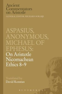 Aspasius, Michael of Ephesus, Anonymous: On Aristotle Nicomachean Ethics 8-9 by Ephesus, Michael Of