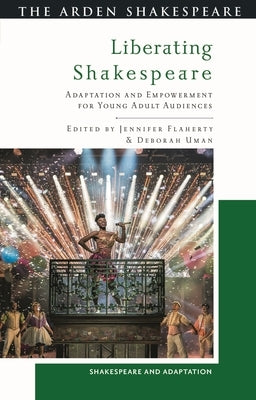 Liberating Shakespeare: Adaptation and Empowerment for Young Adult Audiences by Flaherty, Jennifer