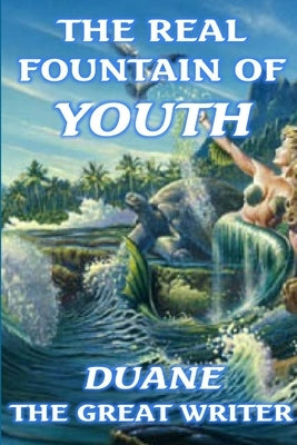 The Real Fountain of Youth by The Great Writer, Duane