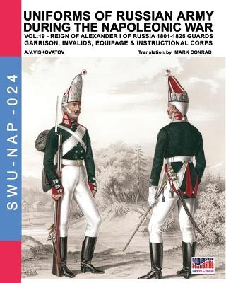Uniforms of Russian army during the Napoleonic war vol.19: Guards garrison, invalids, èquipage & instructional corps by Viskovatov, Aleksandr Vasilevich