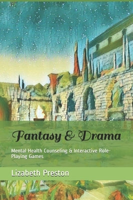 Fantasy & Drama: Mental Health Counseling & Interactive Role-Playing Games by Rickett, Christopher