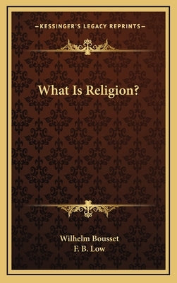 What Is Religion? by Bousset, Wilhelm