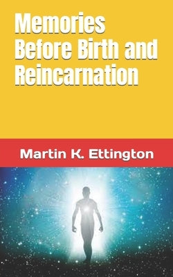 Memories Before Birth and Reincarnation by Ettington, Martin K.