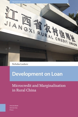 Development on Loan: Microcredit and Marginalisation in Rural China by Loubere, Nicholas