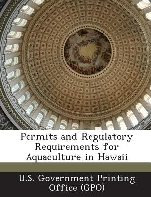 Permits and Regulatory Requirements for Aquaculture in Hawaii by U. S. Government Printing Office (Gpo)