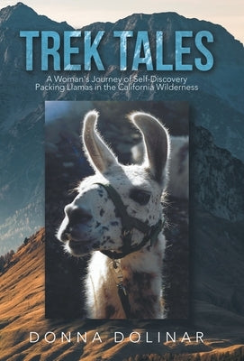 Trek Tales: A Woman's Journey of Self-Discovery Packing Llamas in the California Wilderness by Dolinar, Donna