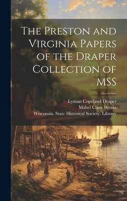 The Preston and Virginia Papers of the Draper Collection of MSS by Wisconsin State Historical Society