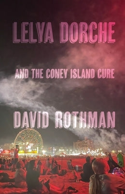 Lelya Dorche and the Coney Island Cure by Rothman, David