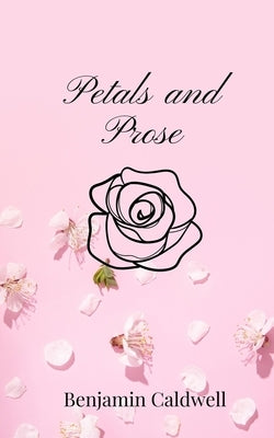 Petals and Prose by Caldwell, Benjamin