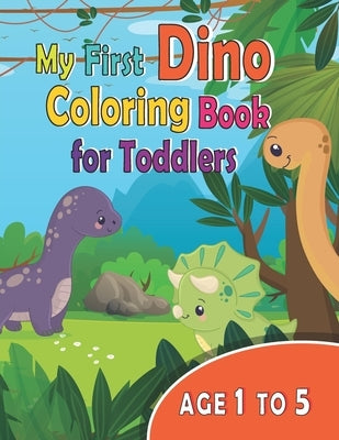 My First Dino Coloring Book For Toddlers Age 1 to 5: My first dinosaur coloring book for 1 year old, 3 year old, 4+ year old, 5 year old, for kids age by Bensa, Iyado