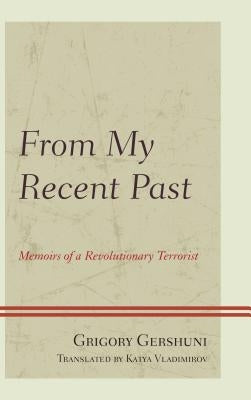 From My Recent Past: Memoirs of a Revolutionary Terrorist by Gershuni, Grigory