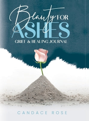 Beauty for Ashes by Rose, Candace