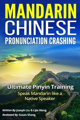 Mandarin Chinese Pronunciation Crashing: Ultimate Pinyin Training--Speaking Mandarin Like a Native Speaker by Wang, Lijie