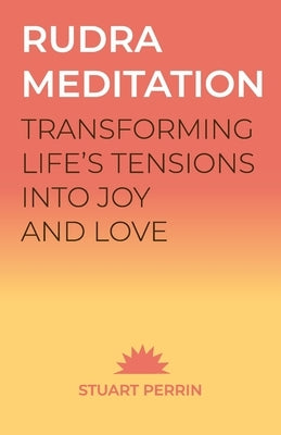 Rudra Meditation: Transforming Tension into Joy and Love by Perrin, Stuart