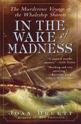 In the Wake of Madness: The Murderous Voyage of the Whaleship Sharon by Druett, Joan