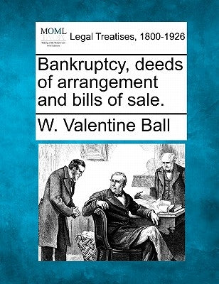 Bankruptcy, Deeds of Arrangement and Bills of Sale. by Ball, W. Valentine