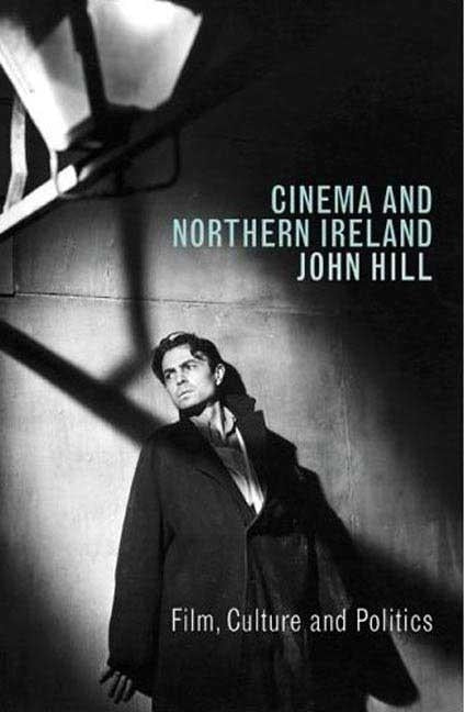 Cinema and Northern Ireland Film, Culture and Politics by Hill, John